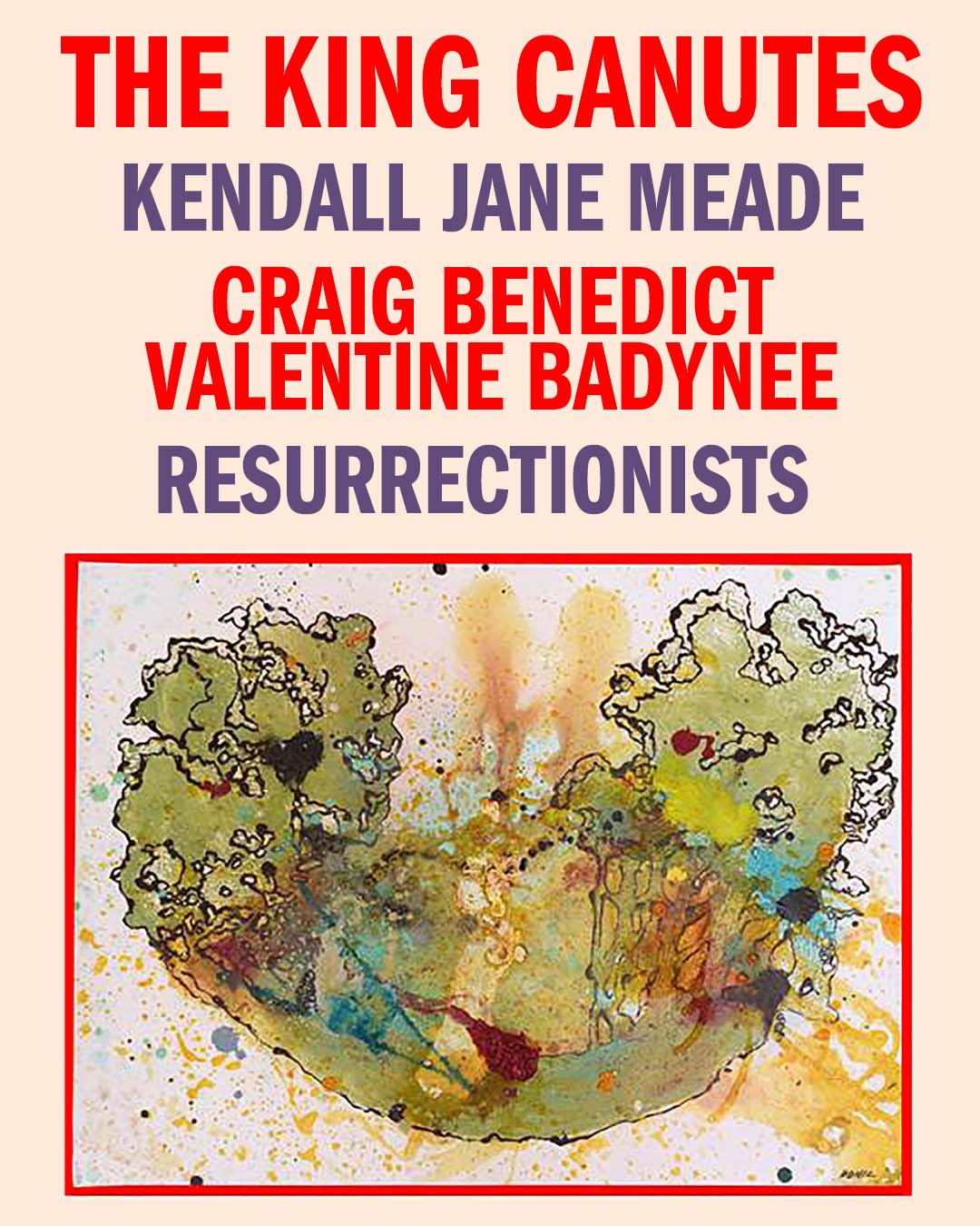 The King Canutes * Kendall Jane Meade * Craig Benedict Valentine Badynee * Resurrectionists